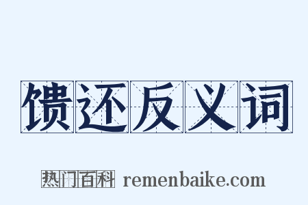 馈还反义词是什么意思的图片